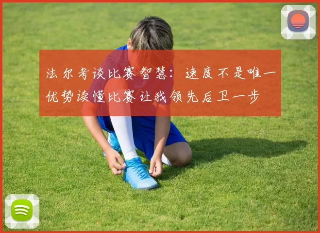 法尔考谈比赛智慧：速度不是唯一优势读懂比赛让我领先后卫一步