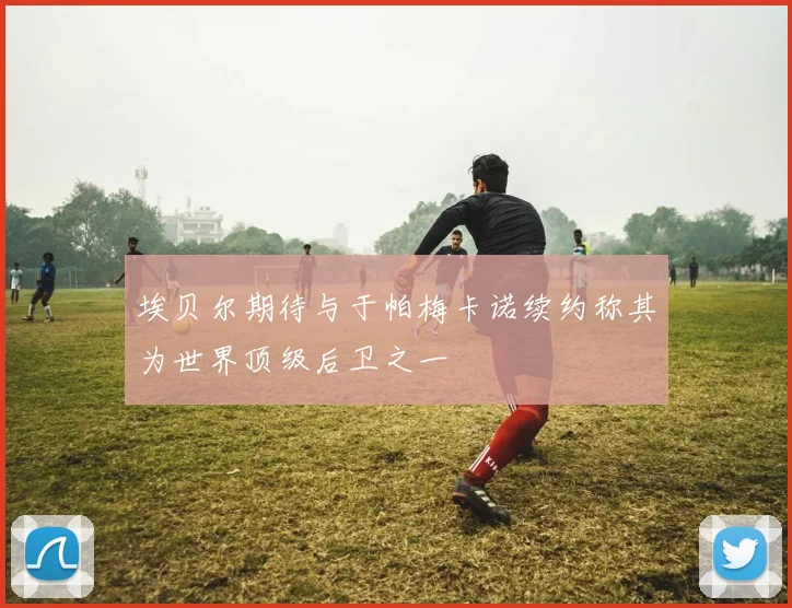 埃贝尔期待与于帕梅卡诺续约称其为世界顶级后卫之一