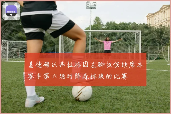 基德确认弗拉格因左脚扭伤缺席本赛季第六场对阵森林狼的比赛