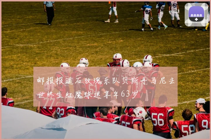 邮报报道石玫瑰乐队贝斯手马尼去世终生红魔球迷享年63岁