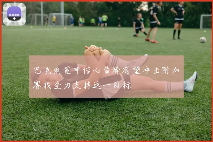 巴克利重申信心黄蜂有望冲击附加赛我全力支持这一目标