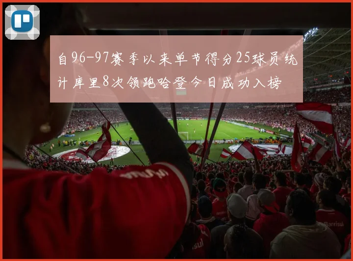 自96-97赛季以来单节得分25球员统计库里8次领跑哈登今日成功入榜